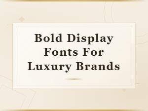 Bold Display Fonts That Define Luxury Brand Identity