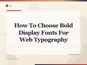 How to Choose Bold Display Fonts for Web Typography That Stand Out