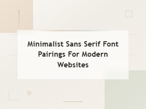 Minimalist Sans Serif Font Pairings for Modern Websites