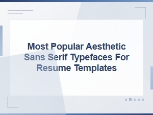 Most Popular Aesthetic Sans Serif Typefaces for Resume Templates