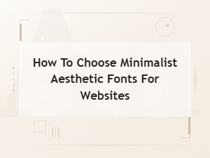 How to Choose Minimalist Aesthetic Fonts for Websites